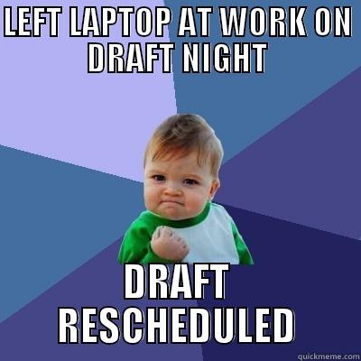 LEFT LAPTOP AT WORK ON DRAFT NIGHT DRAFT RESCHEDULED Success Kid