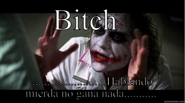 BITCH  ..........................HABLANDO MIERDA NO GANA NADA........... Joker Mind Loss