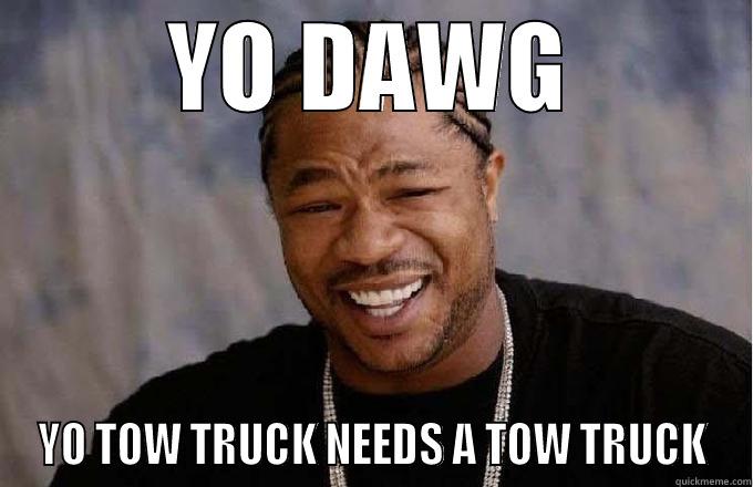 YO DAWG YO TOW TRUCK NEEDS A TOW TRUCK Misc