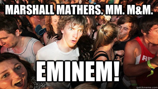 Marshall Mathers. MM. M&M. Eminem!  Sudden Clarity Clarence