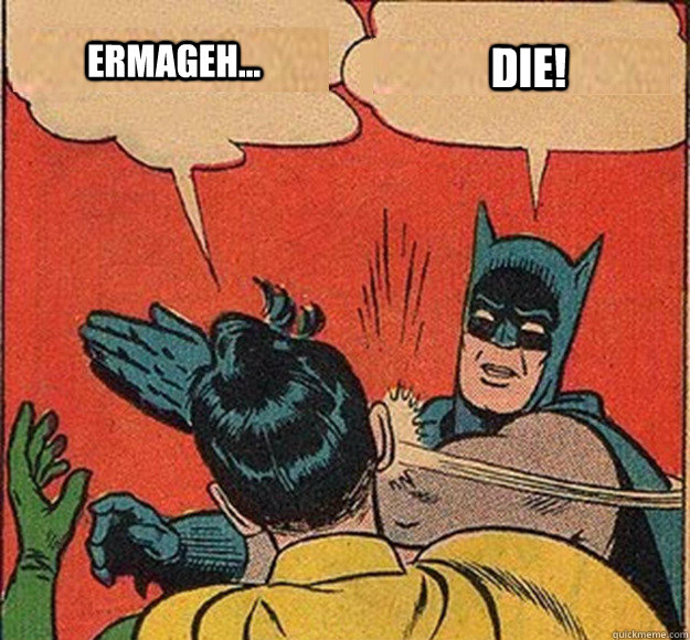 ermageh... Die!  Batman and Robin