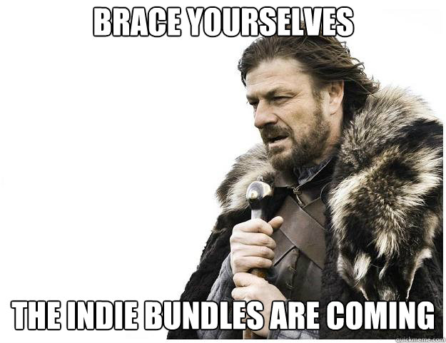 brace yourselves






the indie bundles are coming  Imminent Ned
