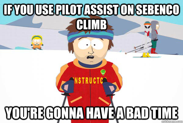 If you use pilot assist on sebenco climb You're gonna have a bad time  Super Cool Ski Instructor