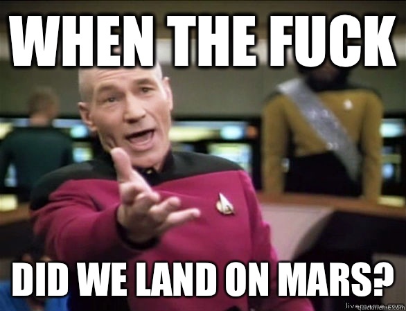 when the fuck Did we land on mars?  Annoyed Picard HD