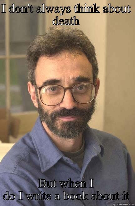 I DON'T ALWAYS THINK ABOUT DEATH BUT WHEN I DO I WRITE A BOOK ABOUT IT Misc