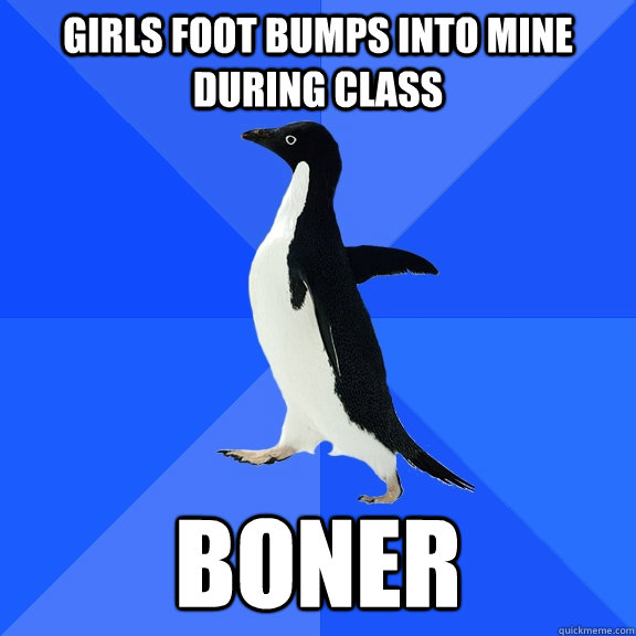 girls foot bumps into mine during class boner - girls foot bumps into mine during class boner  Socially Awkward Penguin