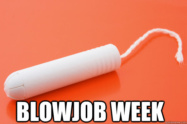  blowjob week -  blowjob week  Indifferent Tampon