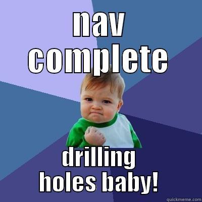 NAV COMPLETE DRILLING HOLES BABY! Success Kid