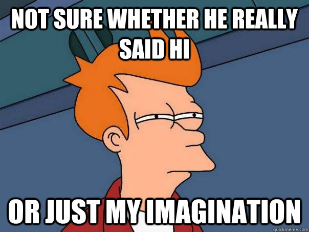 Not sure whether he really said hi Or just my imagination  Futurama Fry
