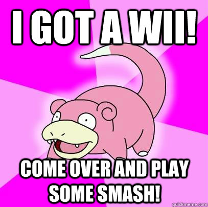I got a Wii! Come over and play some Smash!  Slowpoke