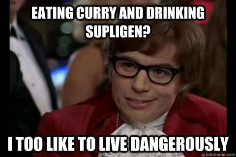 Eating curry and drinking supligen? i too like to live dangerously - Eating curry and drinking supligen? i too like to live dangerously  Dangerously - Austin Powers