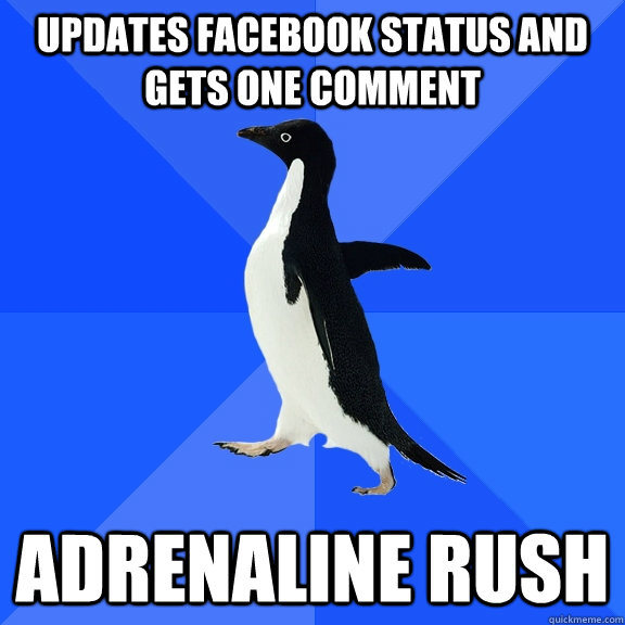 Updates facebook status and gets one comment adrenaline rush  Socially Awkward Penguin