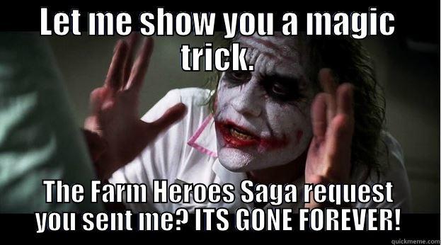 LET ME SHOW YOU A MAGIC TRICK. THE FARM HEROES SAGA REQUEST YOU SENT ME? ITS GONE FOREVER! Joker Mind Loss