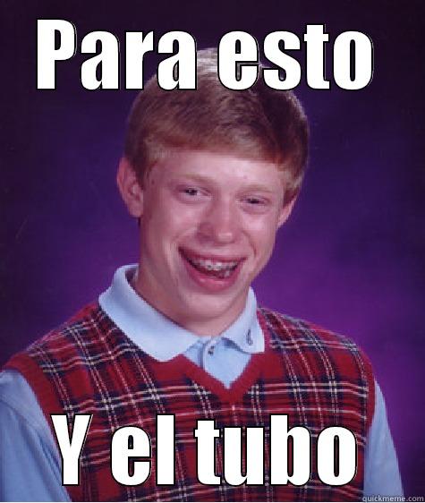 PARA ESTO Y EL TUBO Bad Luck Brian