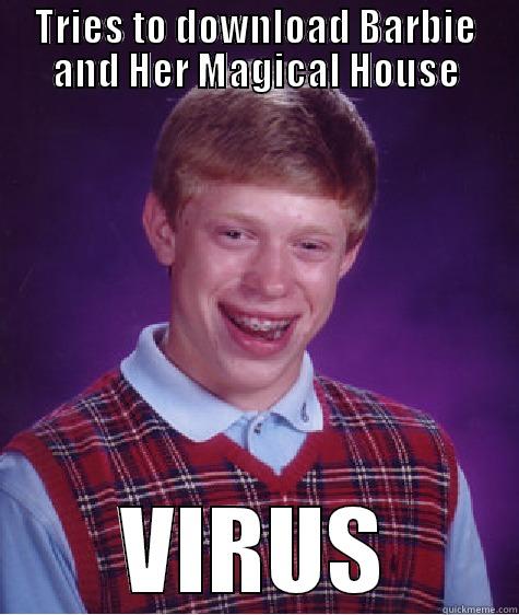 TRIES TO DOWNLOAD BARBIE AND HER MAGICAL HOUSE VIRUS Bad Luck Brian