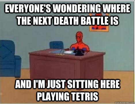 Everyone's wondering where the next Death Battle is And I'm just sitting here playing Tetris  Spiderman Desk