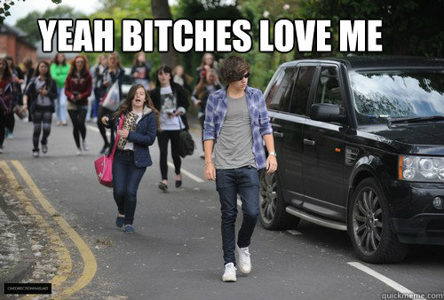 yeah bitches love me
 - yeah bitches love me
  Harry Styles