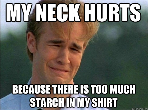 My neck hurts because there is too much starch in my shirt - My neck hurts because there is too much starch in my shirt  man crying