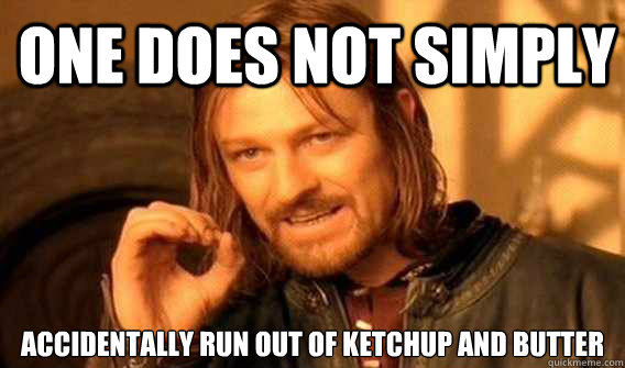 one does not simply accidentally run out of ketchup and butter  Lord of The Rings meme