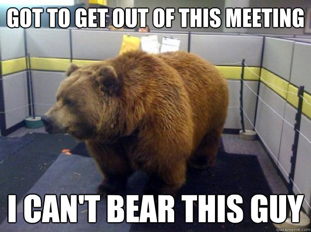Got to get out of this meeting i can't bear this guy - Got to get out of this meeting i can't bear this guy  Office Grizzly