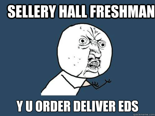 sellery hall freshman y u order deliver Eds  Y U No