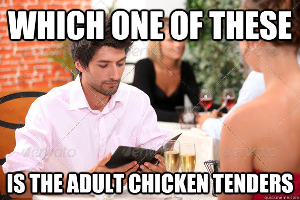 which one of these is the adult chicken tenders - which one of these is the adult chicken tenders  Misc