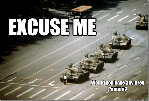 EXCUSE ME Would you have any Grey Poupon?  tank man