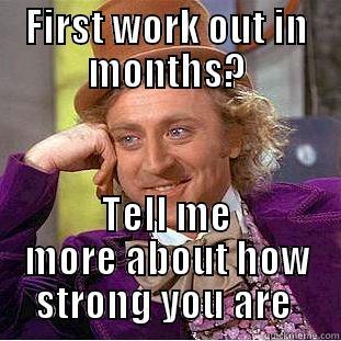 FIRST WORK OUT IN MONTHS? TELL ME MORE ABOUT HOW STRONG YOU ARE  Condescending Wonka
