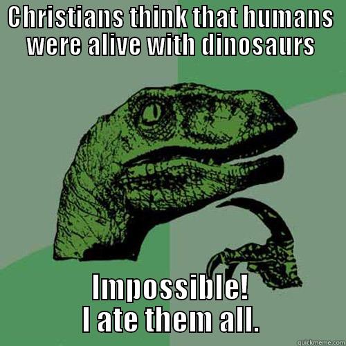 CHRISTIANS THINK THAT HUMANS WERE ALIVE WITH DINOSAURS IMPOSSIBLE! I ATE THEM ALL. Philosoraptor