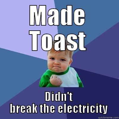 MADE TOAST DIDN'T BREAK THE ELECTRICITY Success Kid