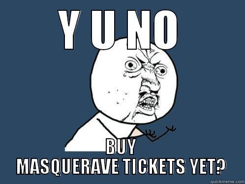 Y U NO BUY MASQUERAVE TICKETS YET? Y U No