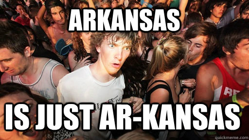 arkansas is just ar-kansas  Sudden Clarity Clarence