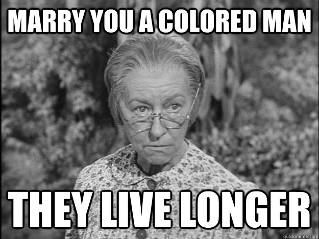 Marry you a colored man They live longer  
