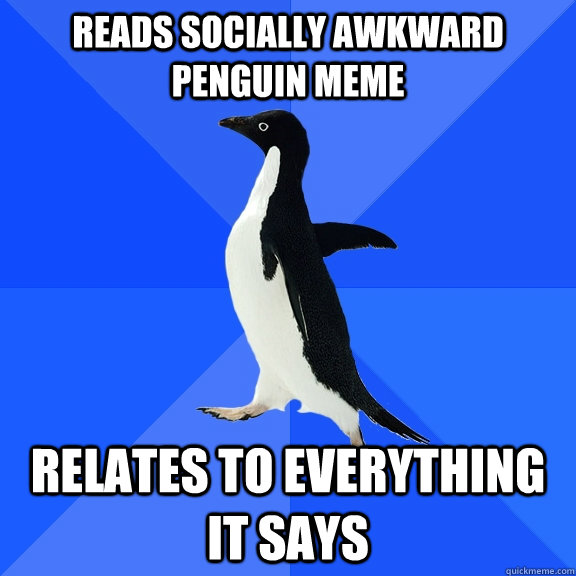Reads Socially Awkward penguin meme Relates to everything it says  Socially Awkward Penguin