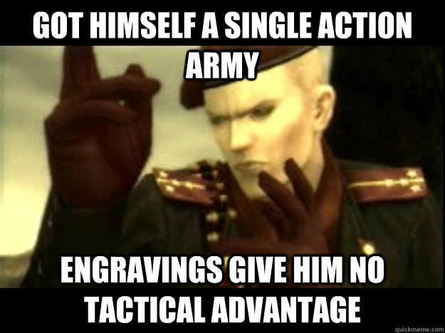 got himself a single action army engravings give him no tactical advantage  