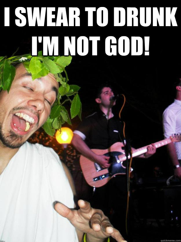 I swear to drunk I'm not God!  - I swear to drunk I'm not God!   Drunken Toga Guy