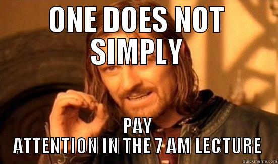 ONE DOES NOT SIMPLY PAY ATTENTION IN THE 7 AM LECTURE Boromir