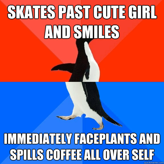 Skates past cute girl and smiles immediately faceplants and spills coffee all over self - Skates past cute girl and smiles immediately faceplants and spills coffee all over self  Socially Awesome Awkward Penguin