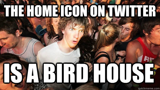 The home icon on twitter is a bird house  Sudden Clarity Clarence