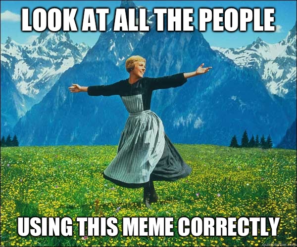look at all the people Using this meme correctly - look at all the people Using this meme correctly  Sound of Music