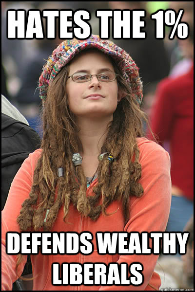 Hates the 1% Defends wealthy liberals - Hates the 1% Defends wealthy liberals  College Liberal