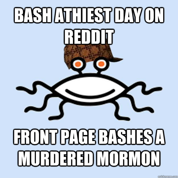 Bash athiest day on reddit front page bashes a murdered Mormon  Scumbag rAtheism