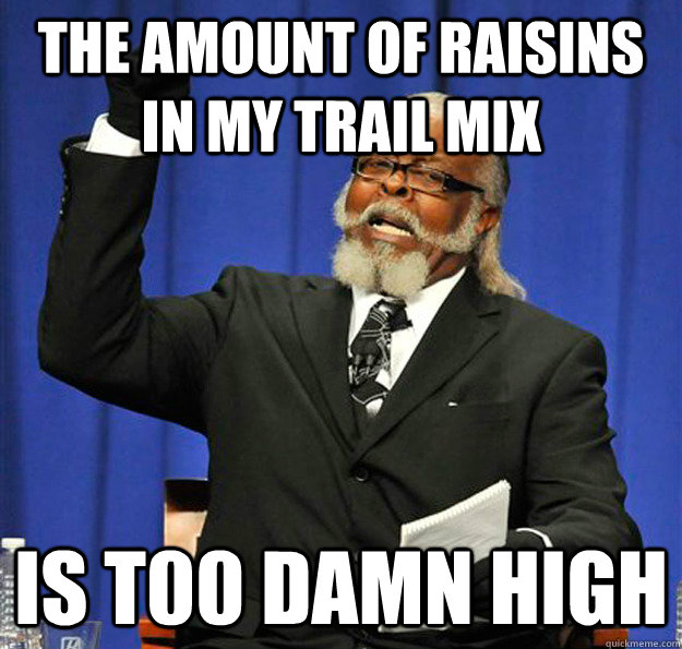 The amount of raisins in my trail mix Is t00 damn high  Jimmy McMillan