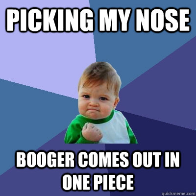 picking my nose booger comes out in one piece  Success Kid