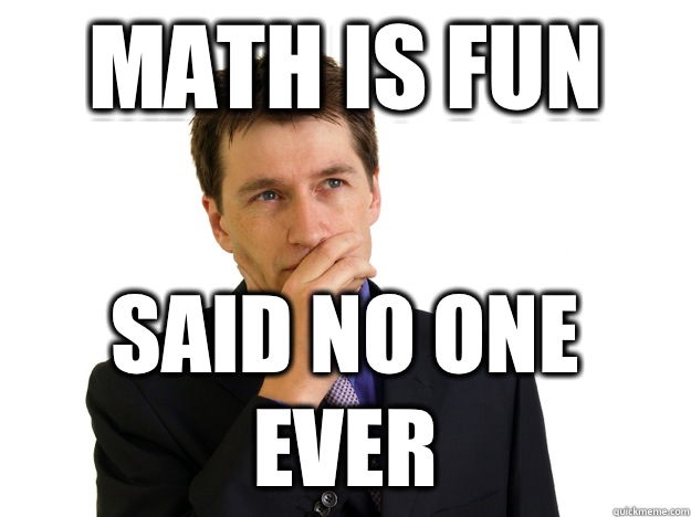 Math is fun  Said no one ever - Math is fun  Said no one ever  Said No One