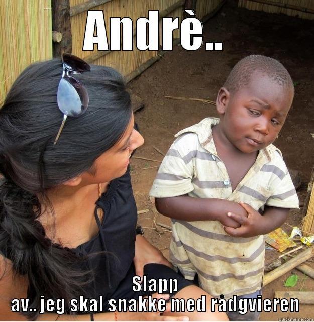 ANDRÈ.. SLAPP AV.. JEG SKAL SNAKKE MED RÅDGVIEREN Skeptical Third World Kid