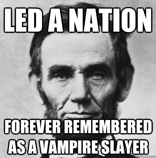 led a nation forever remembered as a vampire slayer - led a nation forever remembered as a vampire slayer  bad luck lincoln