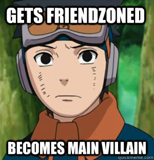 gets friendzoned becomes main villain    obito