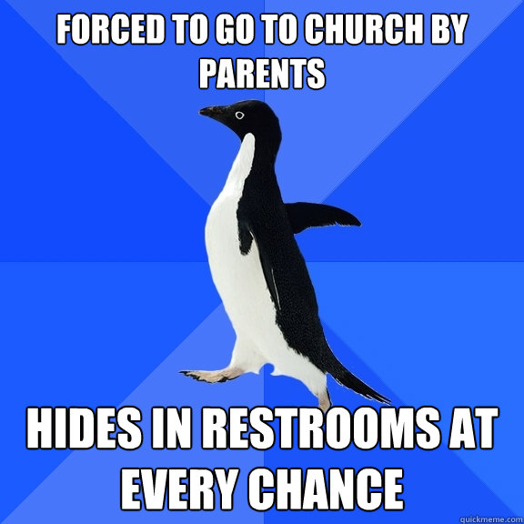 Forced to go to church by parents Hides in restrooms at every chance  Socially Awkward Penguin