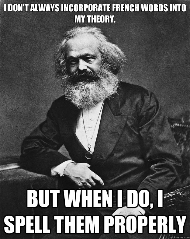 I don't always incorporate French words into my theory, But when I do, I spell them properly - I don't always incorporate French words into my theory, But when I do, I spell them properly  The Most Interesting Marx in the World